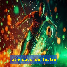 atividade de teatro 3 ano atividade sobre teatro 3 ano fundamental